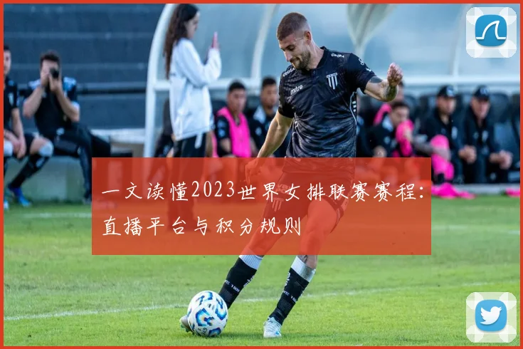 一文读懂2023世界女排联赛赛程：直播平台与积分规则