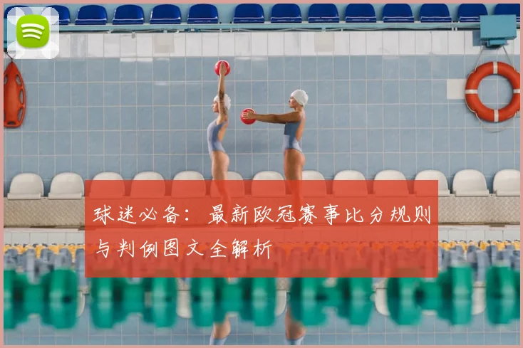 球迷必备：最新欧冠赛事比分规则与判例图文全解析