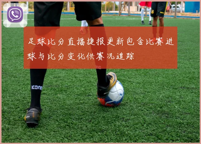 足球比分直播捷报更新包含比赛进球与比分变化供赛况追踪