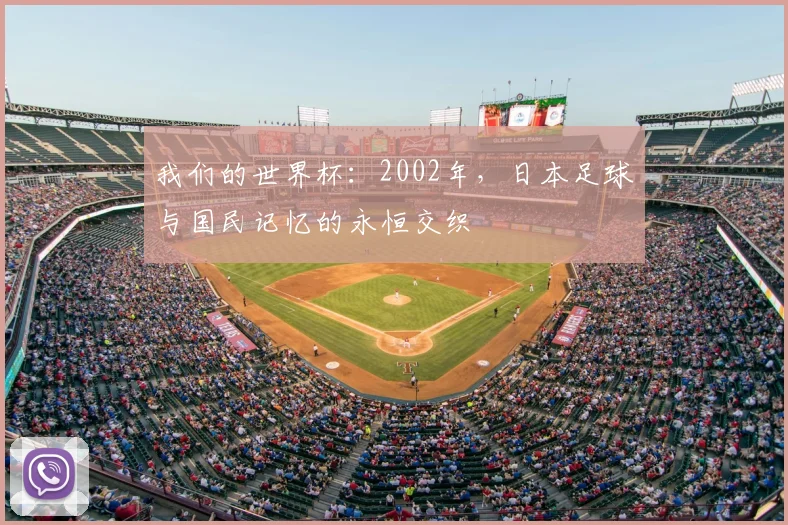 我们的世界杯:2002年,日本足球与国民记忆的永恒交织