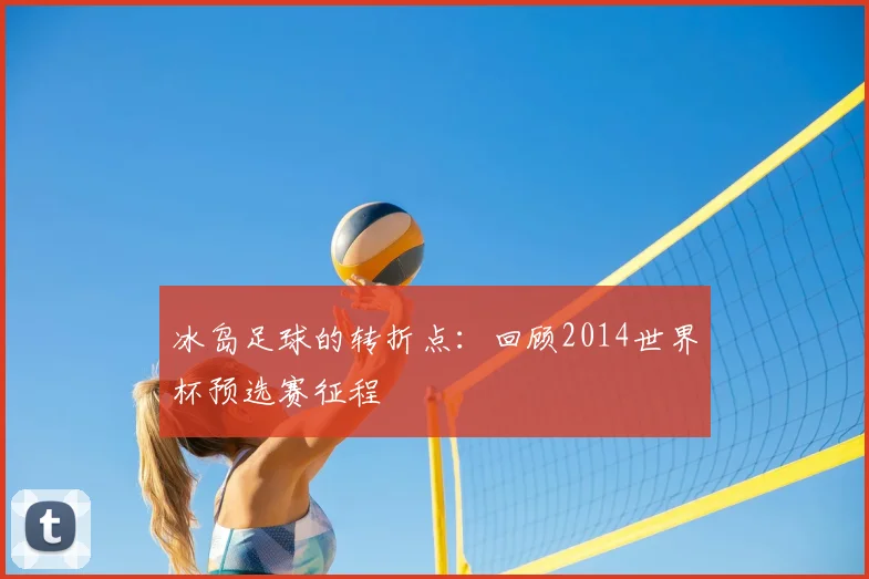 冰岛足球的转折点：回顾2014世界杯预选赛征程