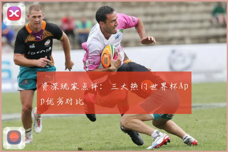 资深玩家点评：三大热门世界杯App优劣对比