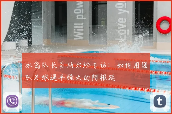 冰岛队长贡纳尔松专访：如何用团队足球逼平强大的阿根廷