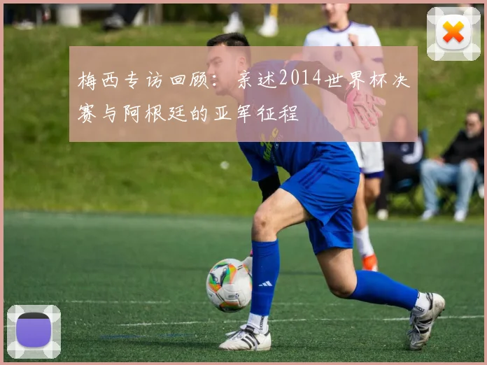 梅西专访回顾：亲述2014世界杯决赛与阿根廷的亚军征程