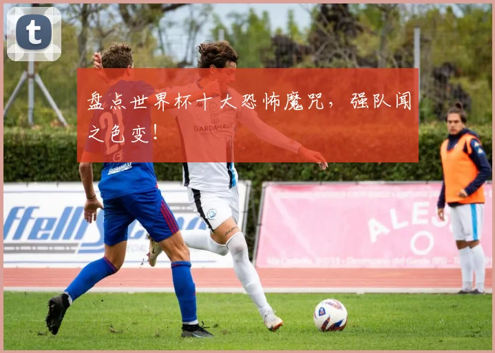 盘点世界杯十大恐怖魔咒，强队闻之色变！